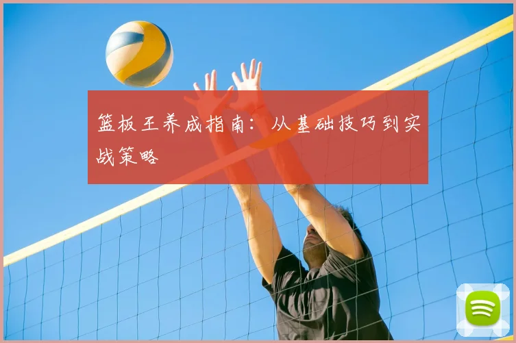 篮板王养成指南：从基础技巧到实战策略
