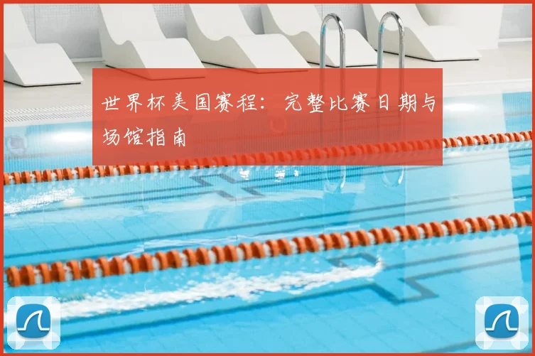 世界杯美国赛程：完整比赛日期与场馆指南