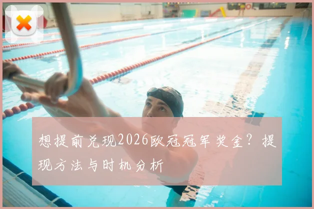 想提前兑现2026欧冠冠军奖金？提现方法与时机分析