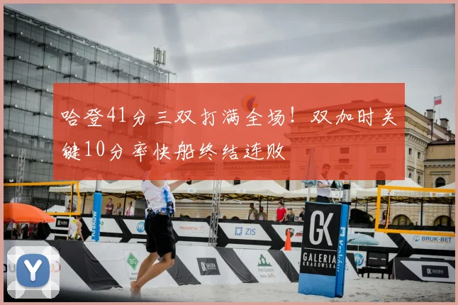 哈登41分三双打满全场！双加时关键10分率快船终结连败